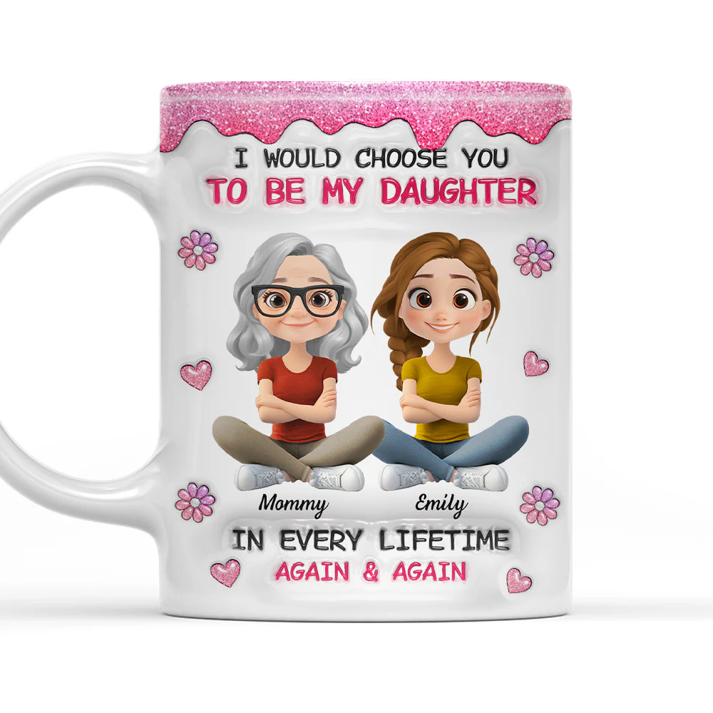 Always Choose You Mom And Daughter Version 2 - Personalized Custom 3D Inflated Effect Mug