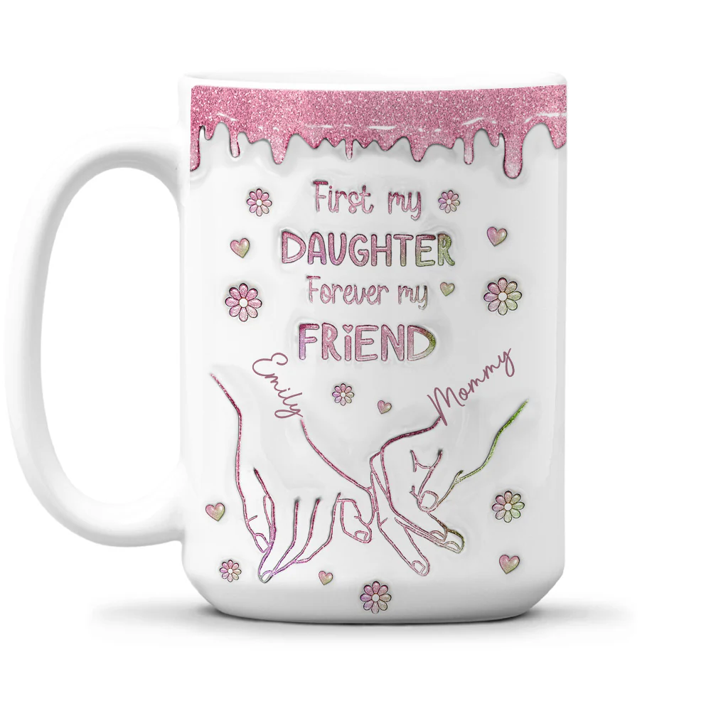 First My Daughter Forever My Friend Glitter Version - Personalized Custom 3D Inflated Effect Mug - Image 7