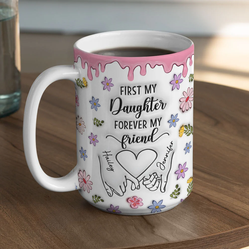 First My Daughter Forever My Friend Version 2 - Personalized Custom 3D Inflated Effect Mug - Image 4