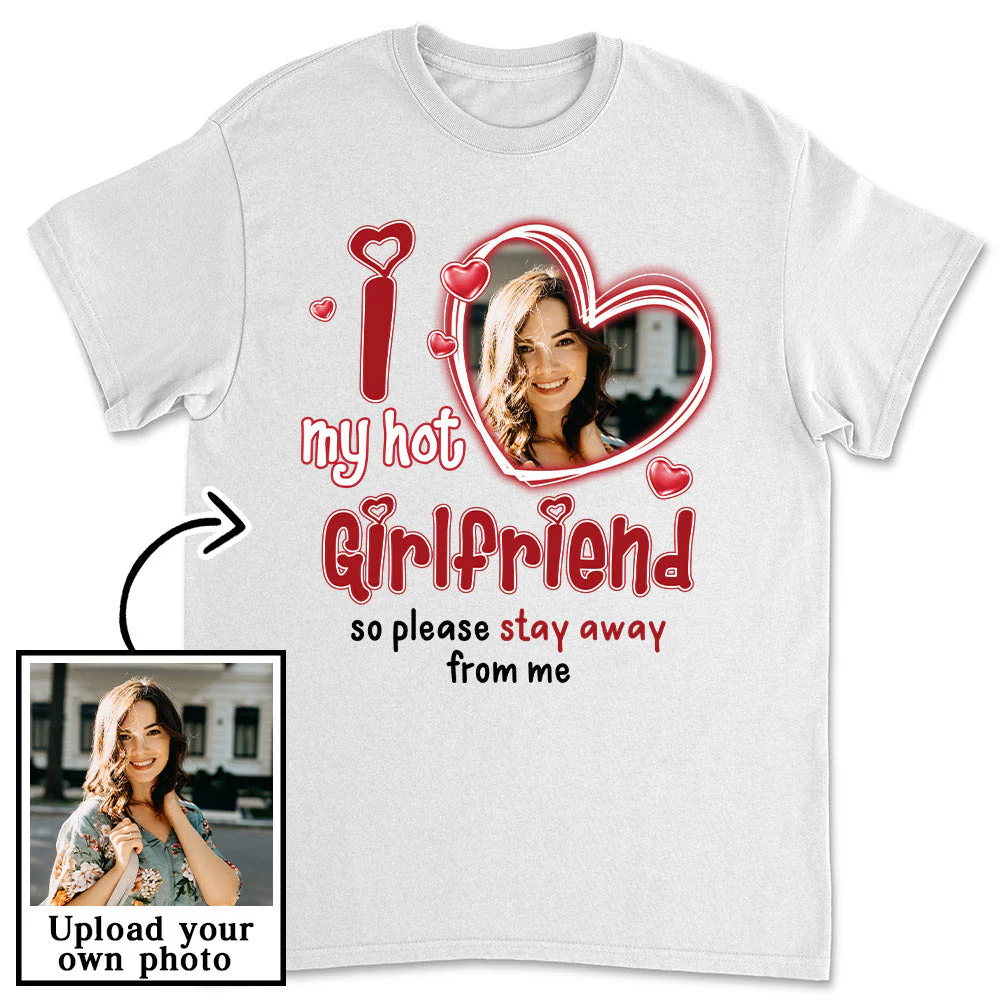 I Love My Hot Girlfriend - Personalized Custom Unisex T-shirt