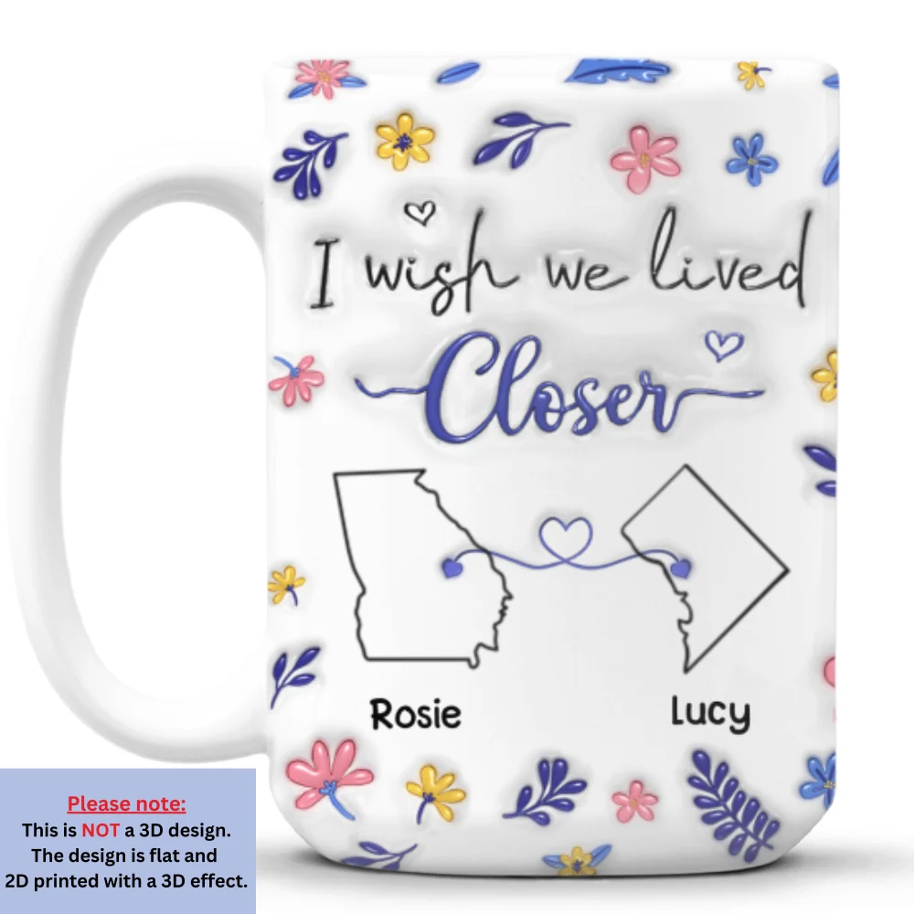 I Wish We Lived Closer Flower Version - Personalized Custom 3D Inflated Effect Mug - Image 8