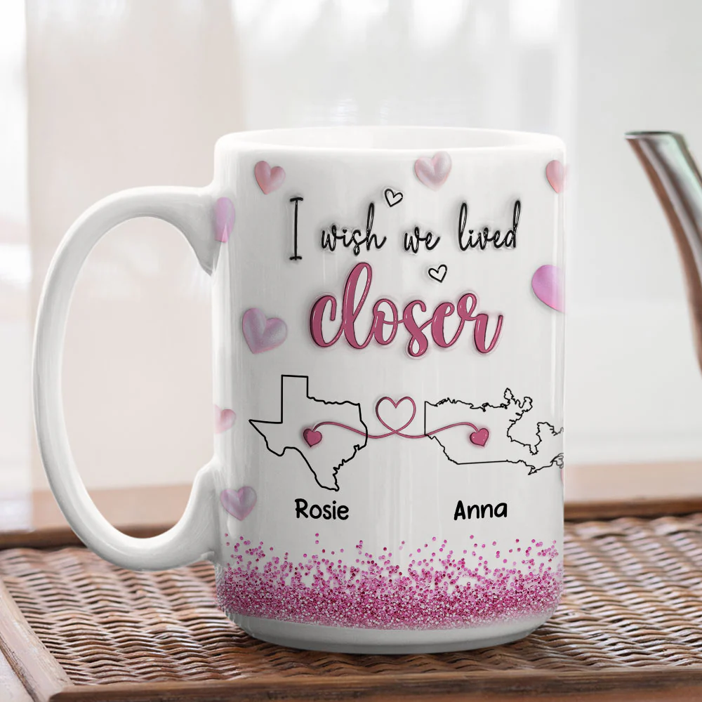 I Wish We Lived Closer Glitter Version - Personalized Custom 3D Inflated Effect Mug - Image 4