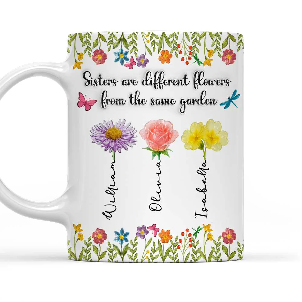 Sisters Are Different Flowers From The Same Garden Ver 2 - Personalized Custom 3D Inflated Effect Coffee Mug