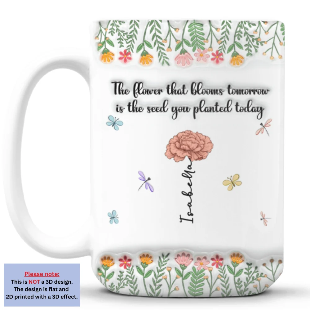 The Flower Of Tomorrow Begins Today - Personalized Custom 3D Inflated Effect Mug - Image 6