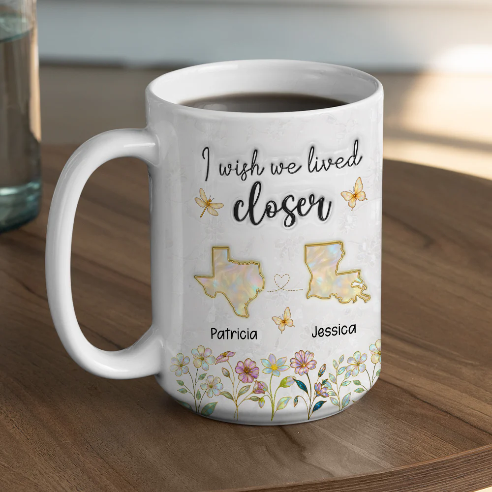 Wish You Lived Closer Mother Of Pearl - Personalized Custom 3D Inflated Effect Coffee Mug - Image 5